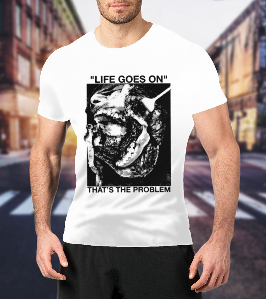 Life Goes On That's The Problem Dark Surreal Skull T-Shirt