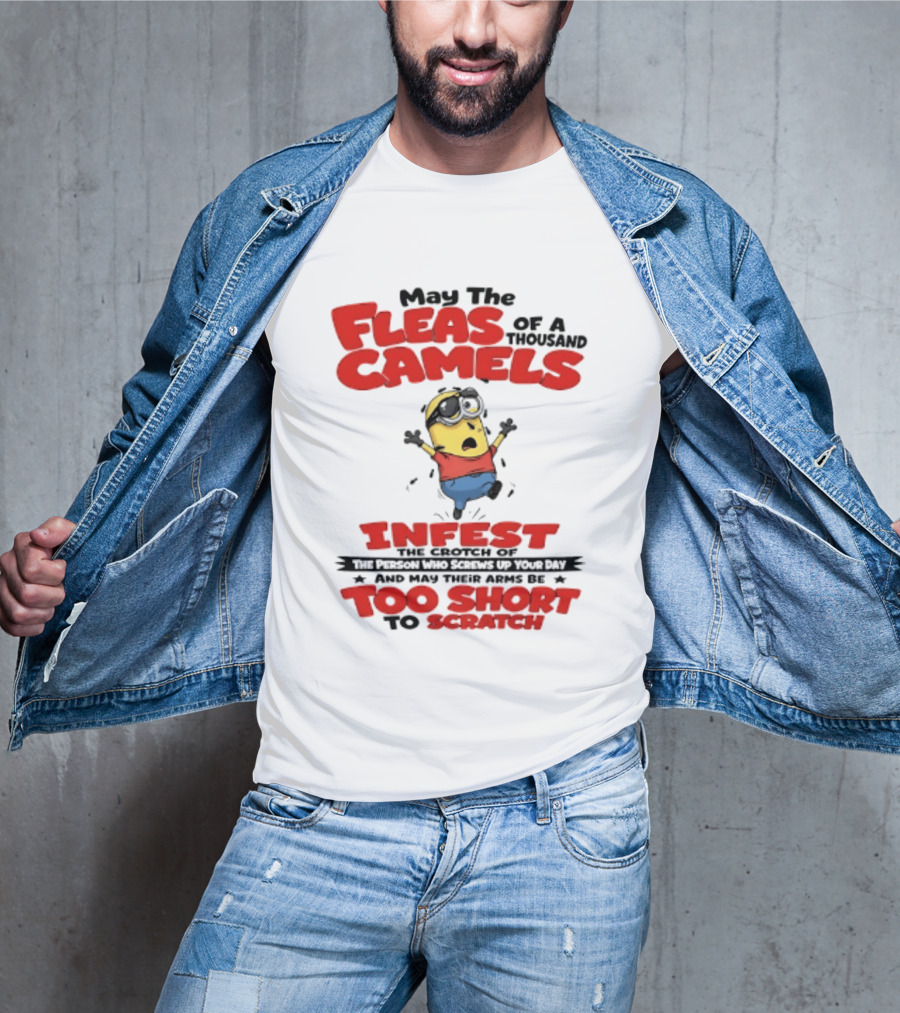 May The Fleas Of A Thousand Camels Infest The Crotch Of The Person Who Screws Up Your Day Too Short To Scratch Minion T-Shirt