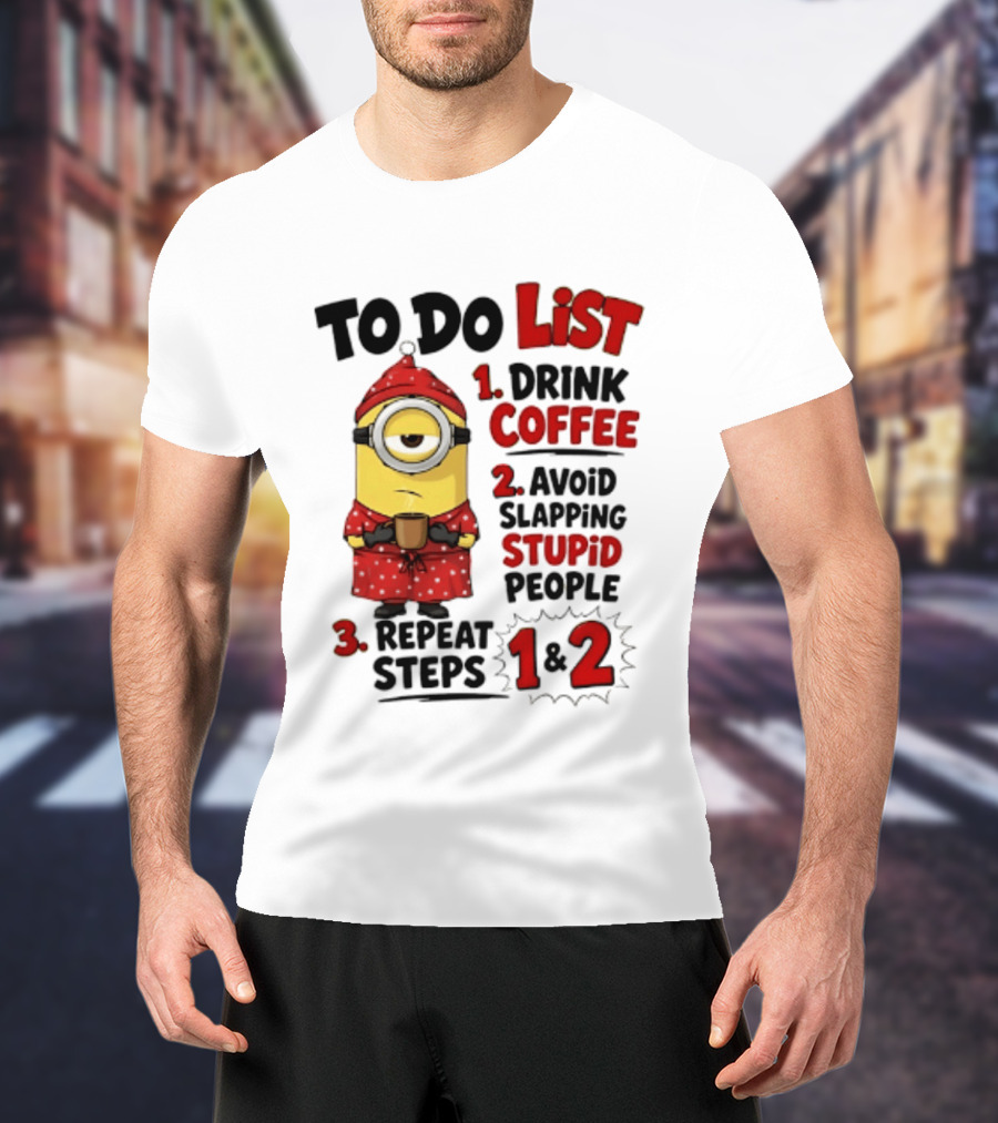 Minions To Do List Drink Coffee Avoid Slapping Stupid People Repeat Steps 1 And 2 T-Shirt