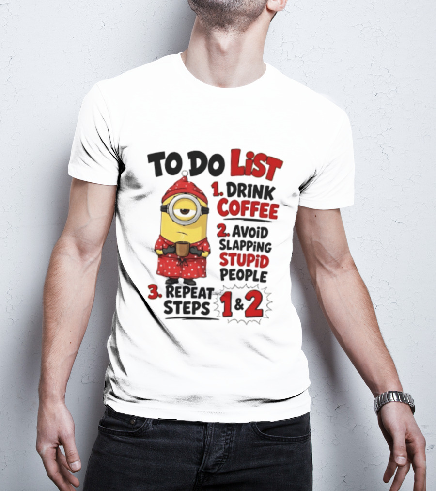Minions To Do List Drink Coffee Avoid Slapping Stupid People Repeat Steps 1 And 2 T-Shirt