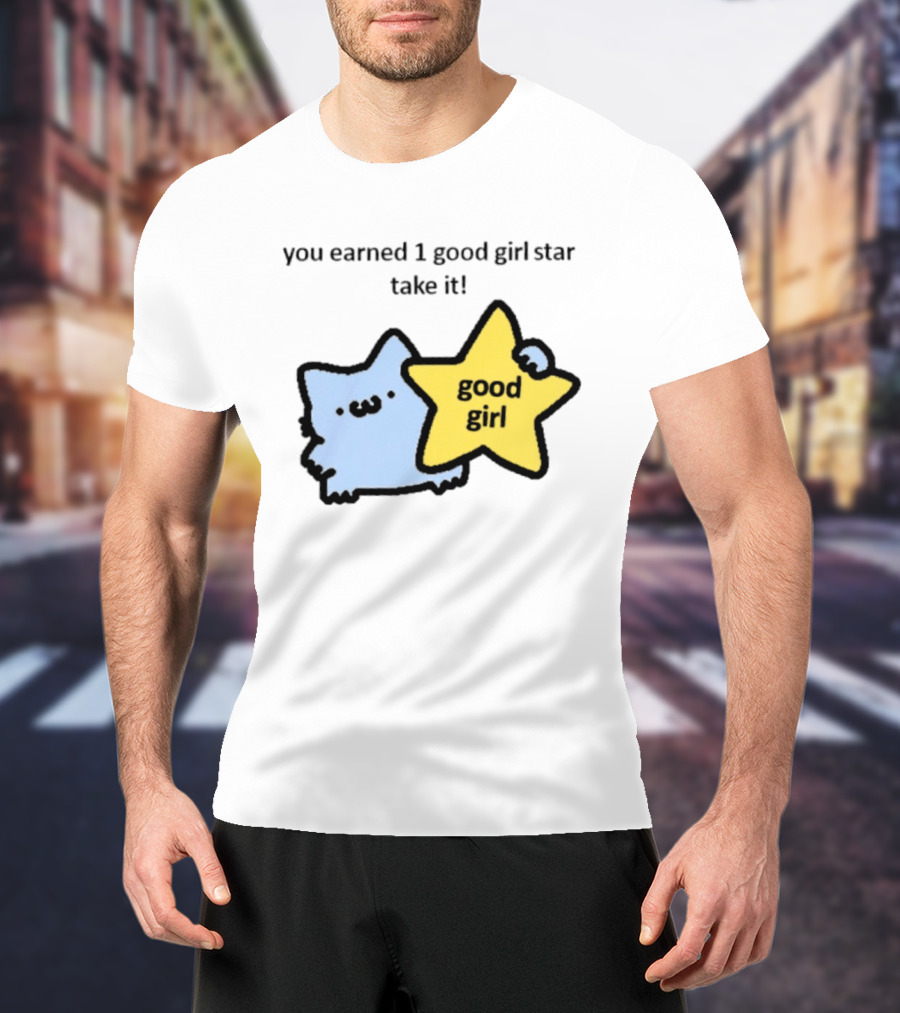 You Earned 1 Good Girl Star Take It Cat Good Girl Star T-Shirt