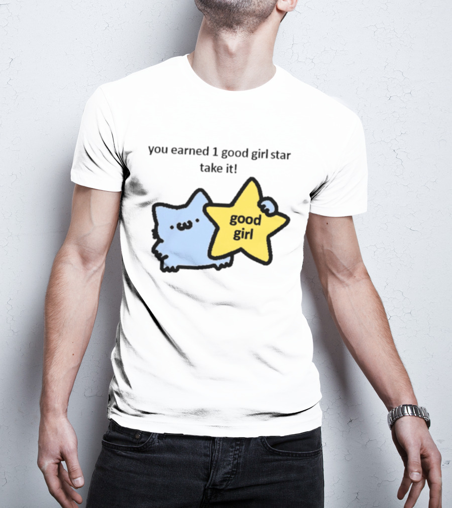 You Earned 1 Good Girl Star Take It Cat Good Girl Star T-Shirt
