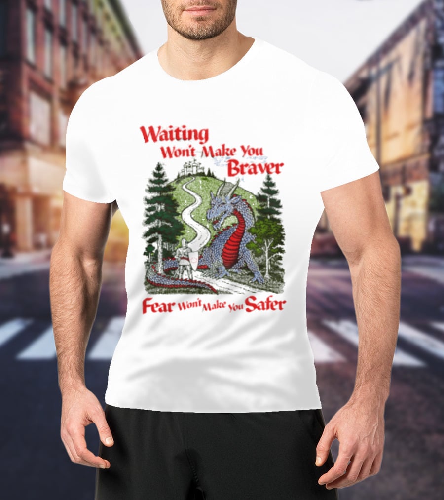 Waiting Won't Make You Braver Dragon Scene Fear Won't Make You Safer T-Shirt