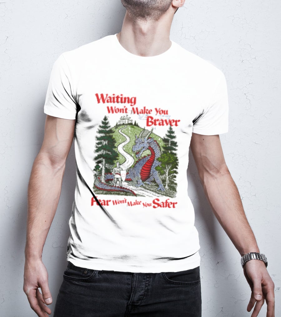 Waiting Won't Make You Braver Dragon Scene Fear Won't Make You Safer T-Shirt