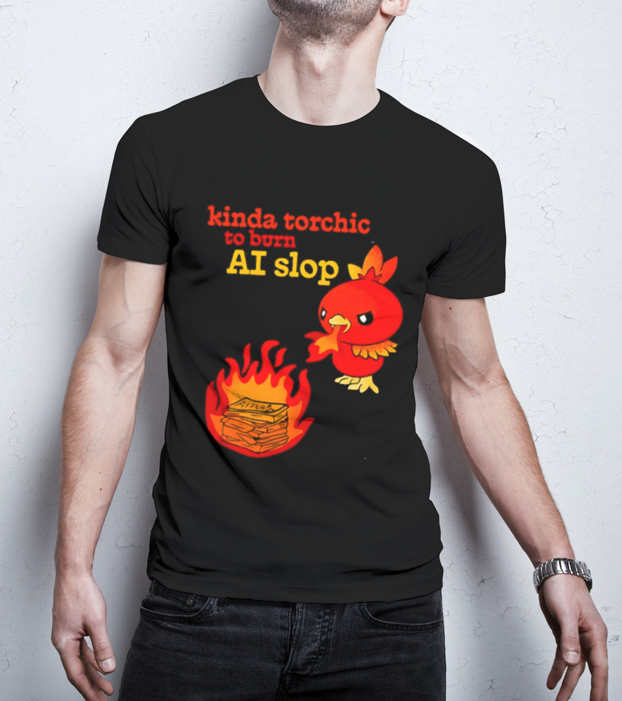 Kinda Torchic To Burn AI Slop Pokemon Fire T-Shirt