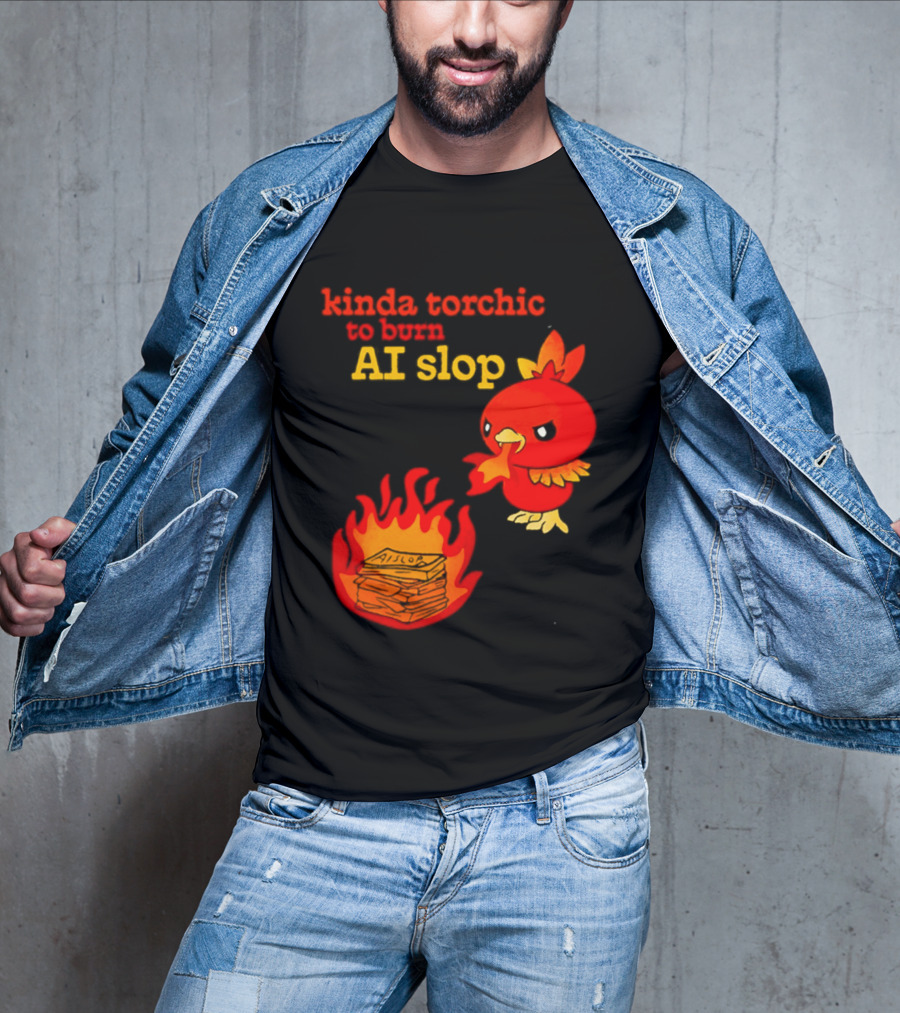 Kinda Torchic To Burn AI Slop Pokemon Fire T-Shirt