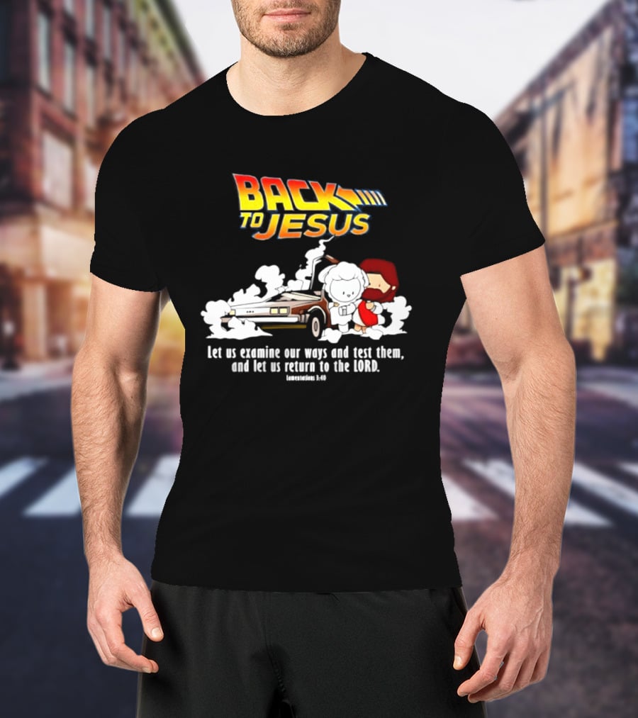 Back To Jesus Let Us Examine Our Ways And Test Them Lamentations 3 40 Retro Time Machine T-Shirt