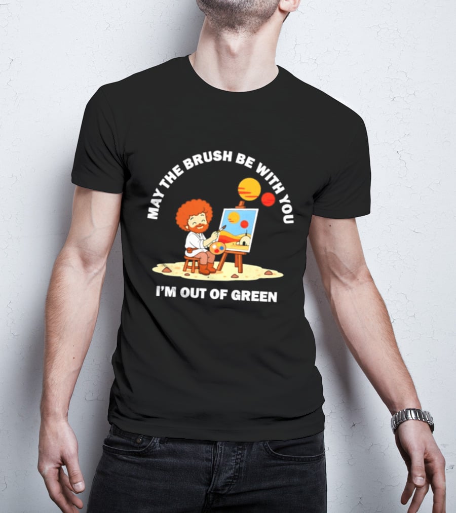 May The Brush Be With You Bob Ross I'm Out Of Green Cartoon T-Shirt