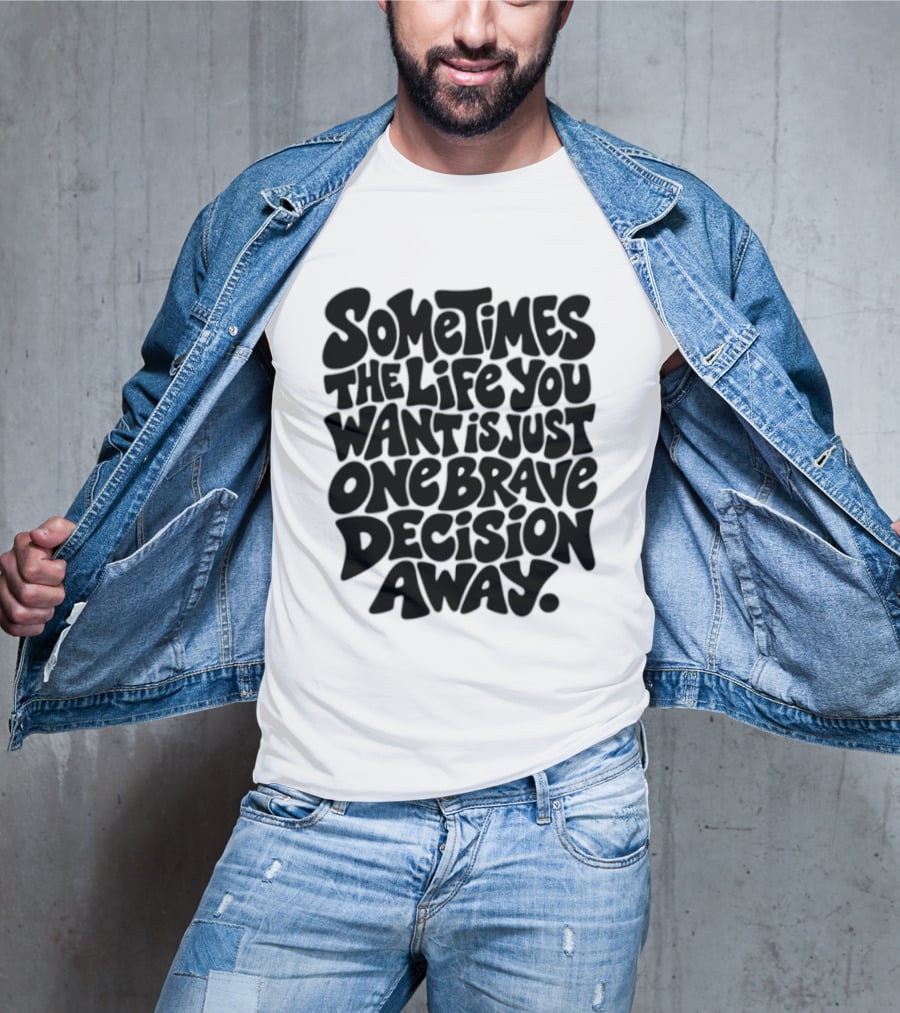 Sometimes The Life You Want Is Just One Brave Decision Away Motivational Message T-Shirt