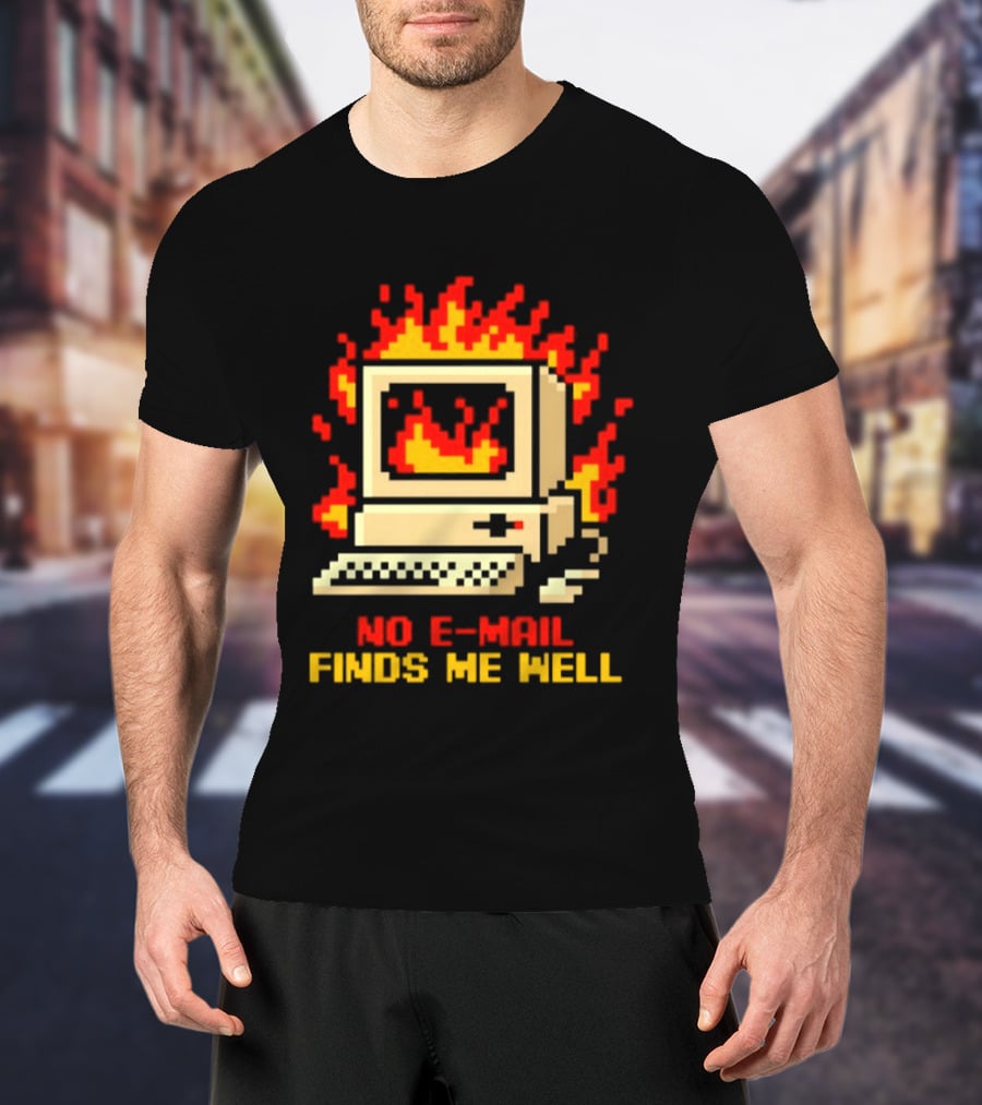 Computer Caught Fire No Email Finds Me Well Pixel T-Shirt