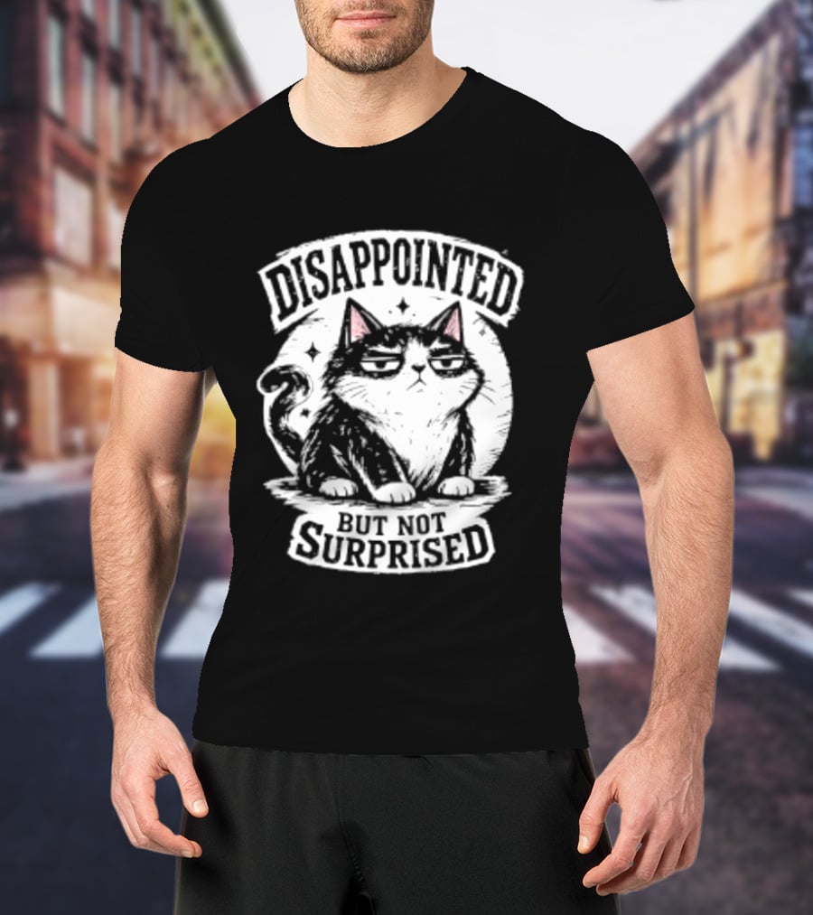 Disappointed But Not Surprised Sarcastic Cat T-Shirt