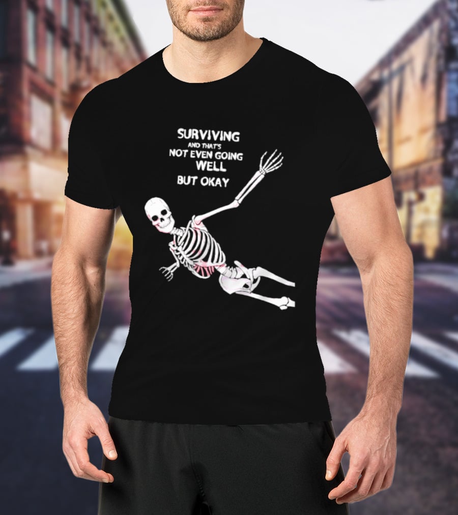 Skeleton Surviving Not Even Going Well But Okay T-Shirt