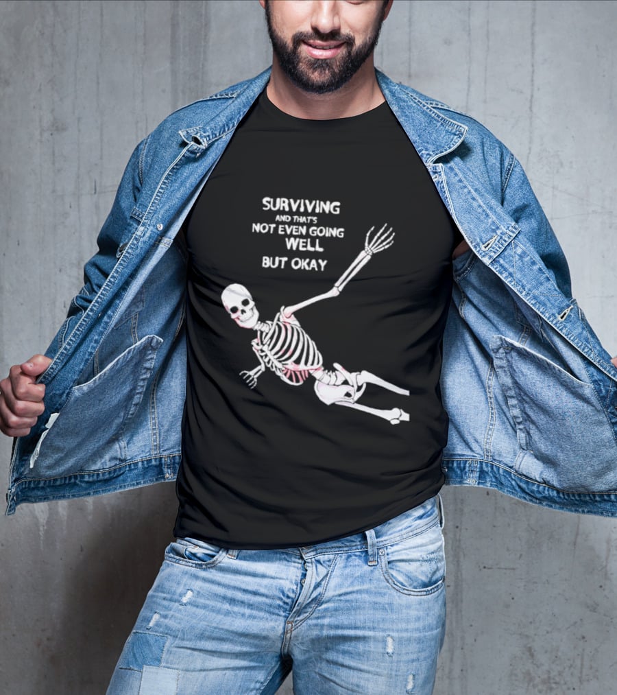 Skeleton Surviving Not Even Going Well But Okay T-Shirt
