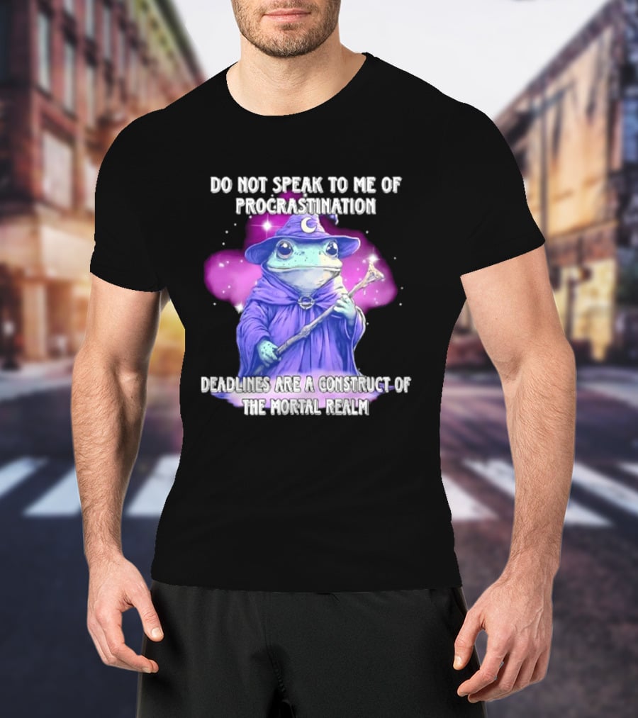 Frog Wizard Procrastination Deadlines Are A Construct Of The Mortal Realm T-Shirt