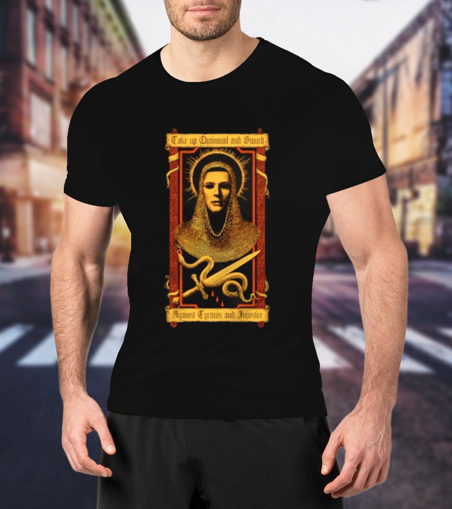 Take Up Chainmail And Sword Against Tyrants And Injustice T-Shirt