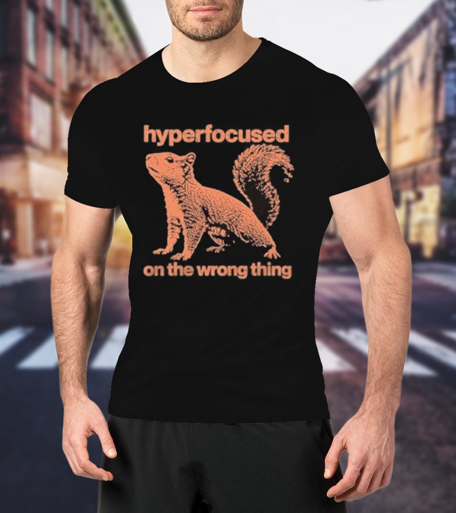 Hyperfocused Squirrel On The Wrong Thing T-Shirt