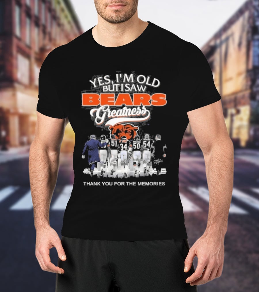 Yes I'm Old But I Saw Bears Greatness Legend Player Thank You For The Memories T-Shirt