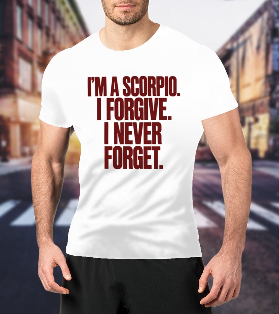 I'm A Scorpio I Forgive I Never Forget T-Shirt