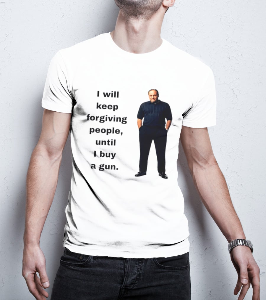 James Gandolfini Iconic Quote I Will Keep Forgiving People Until I Buy A Gun T-Shirt
