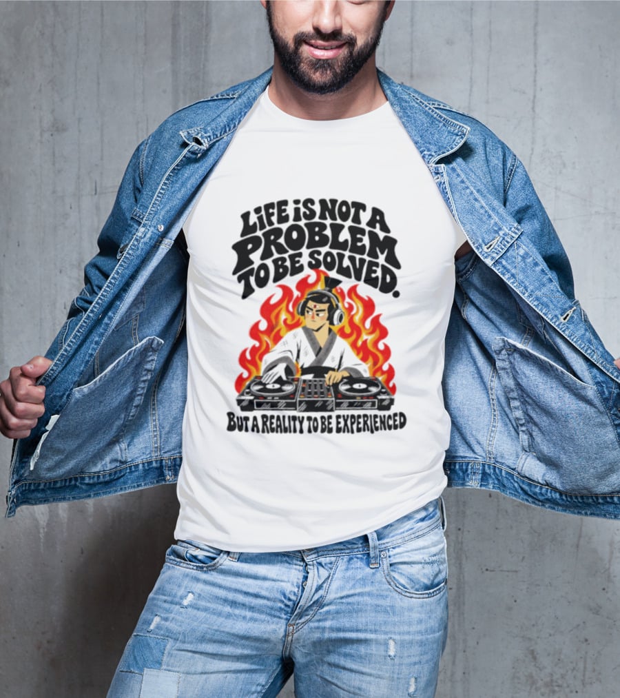 Life Is Not A Problem To Be Solved Samurai DJ Reality To Be Experienced T-Shirt