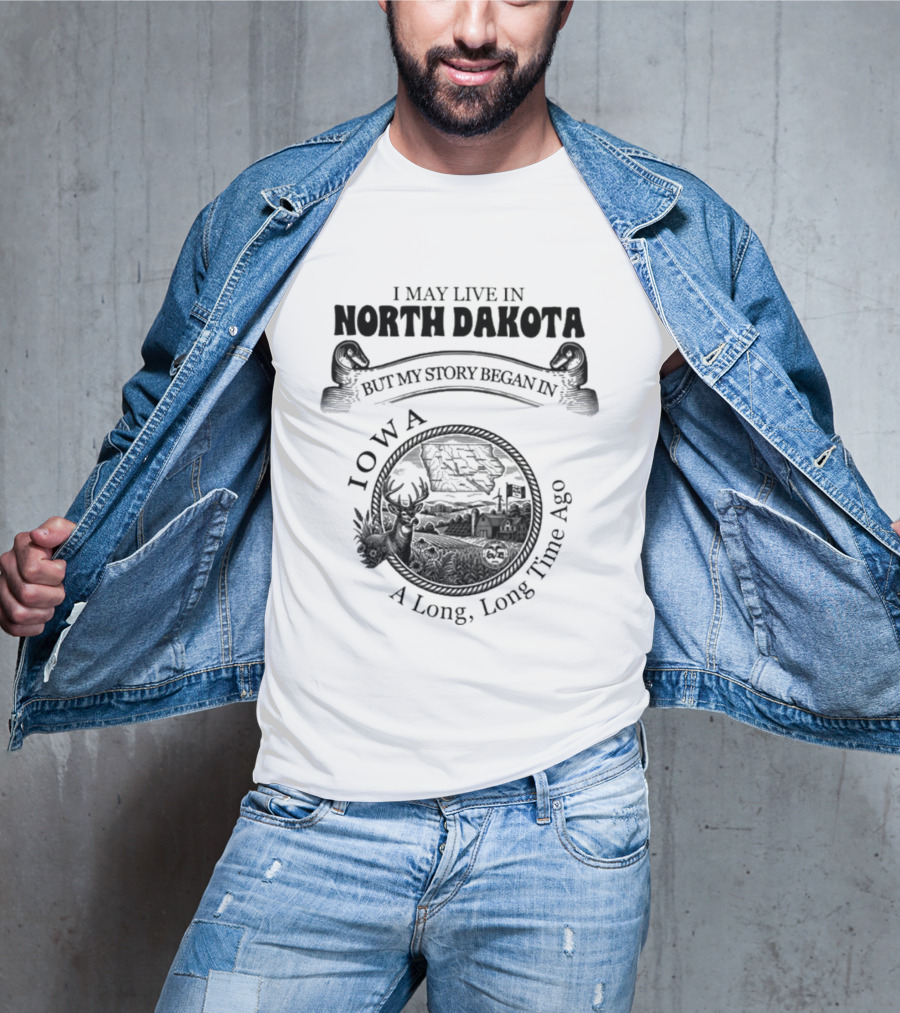 I May Live In North Dakota But My Story Began In Iowa A Long Long Time Ago T-Shirt