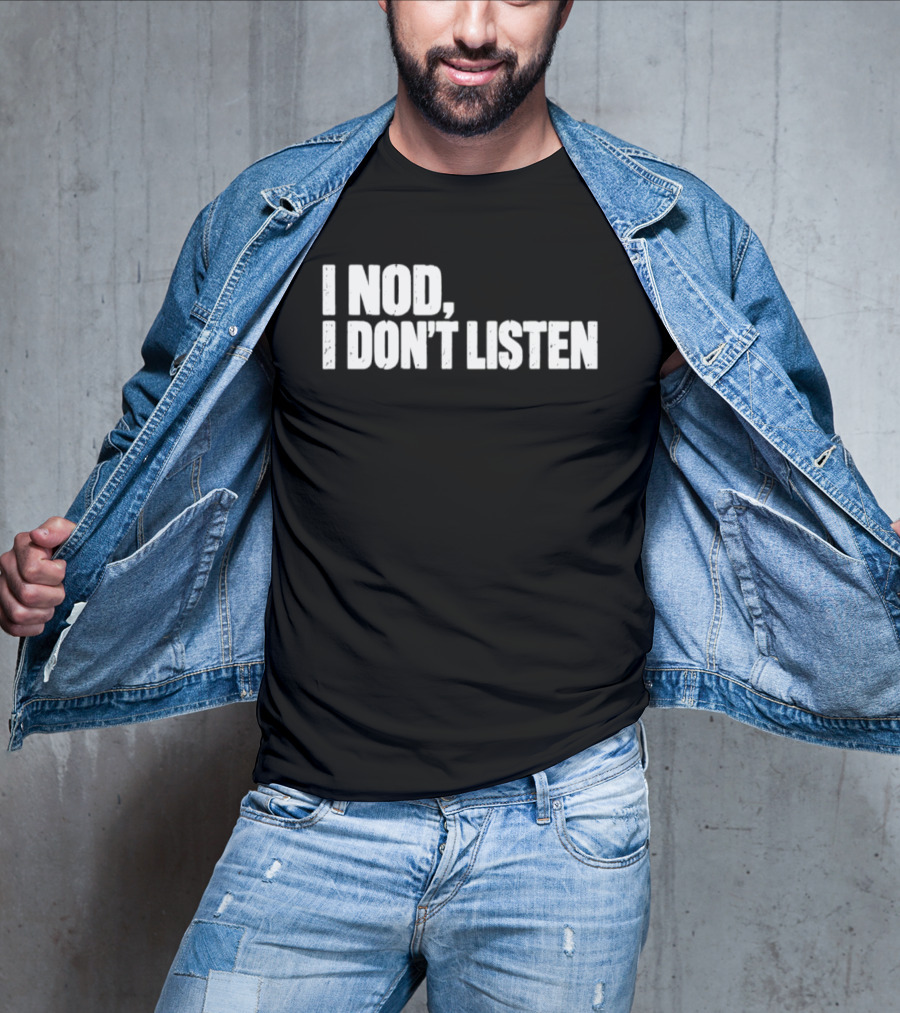 I Nod I Don't Listen Humorous Text Phrase T-Shirt
