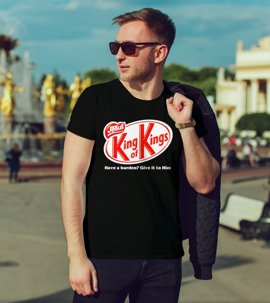 Jesus King Of Kings Have A Burden Give It To Him T-Shirt