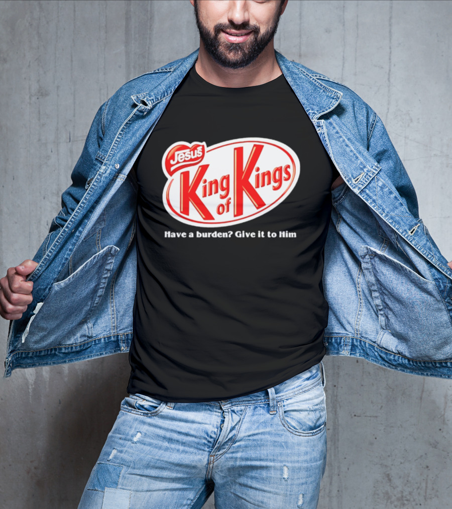 Jesus King Of Kings Have A Burden Give It To Him T-Shirt