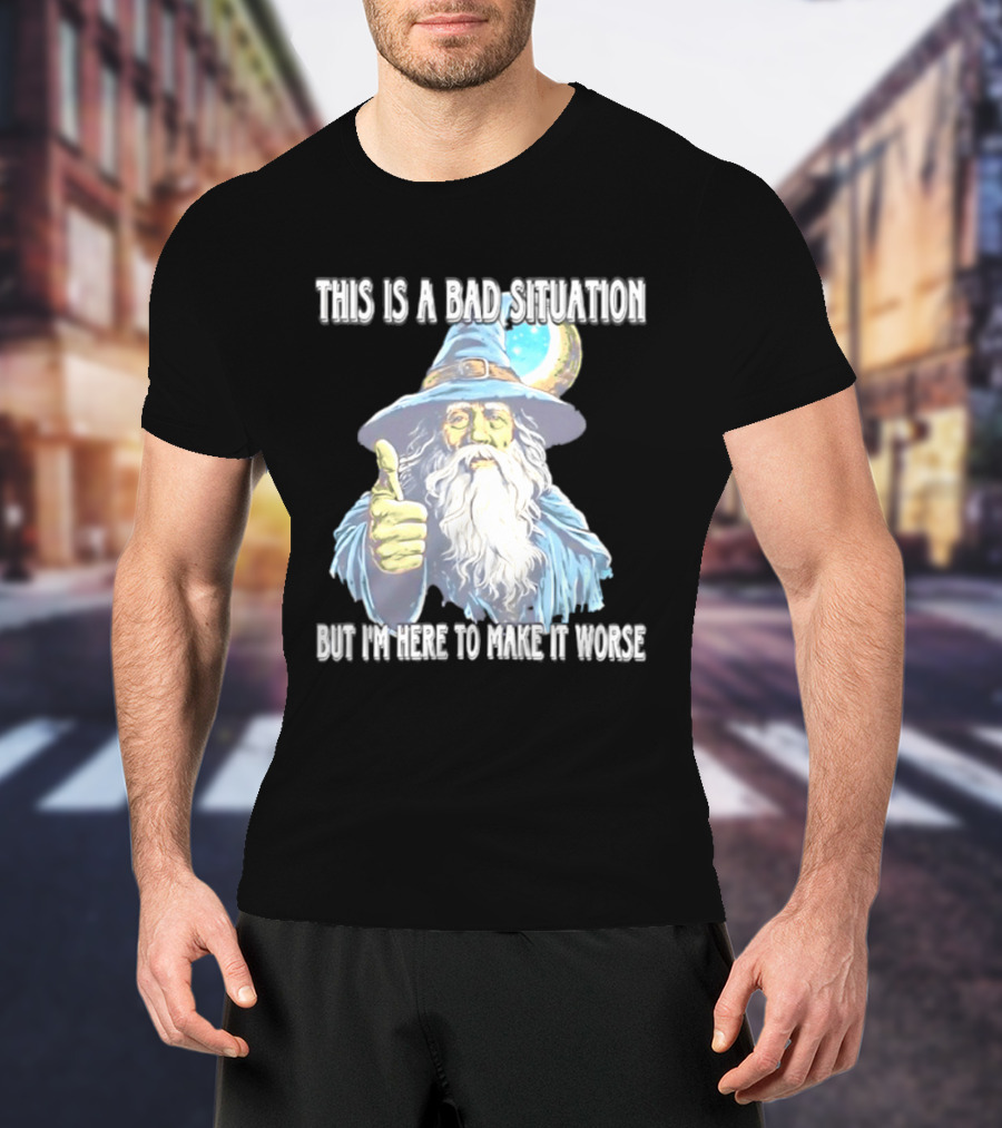 Wizard This Is A Bad Situation But I'm Here To Make It Worse Thumbs Up Mage T-Shirt