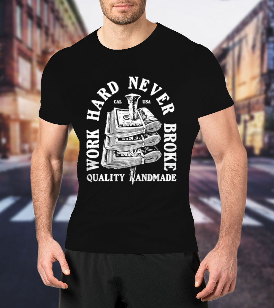 Work Hard Never Broke Quality Handmade Dollar Stack T-Shirt