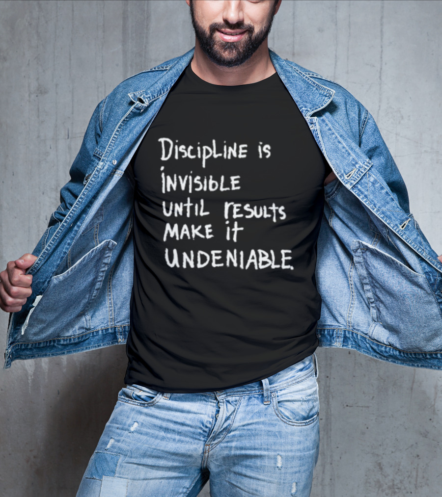 Discipline Is Invisible Until Results Make It Undeniable Motivation T-Shirt