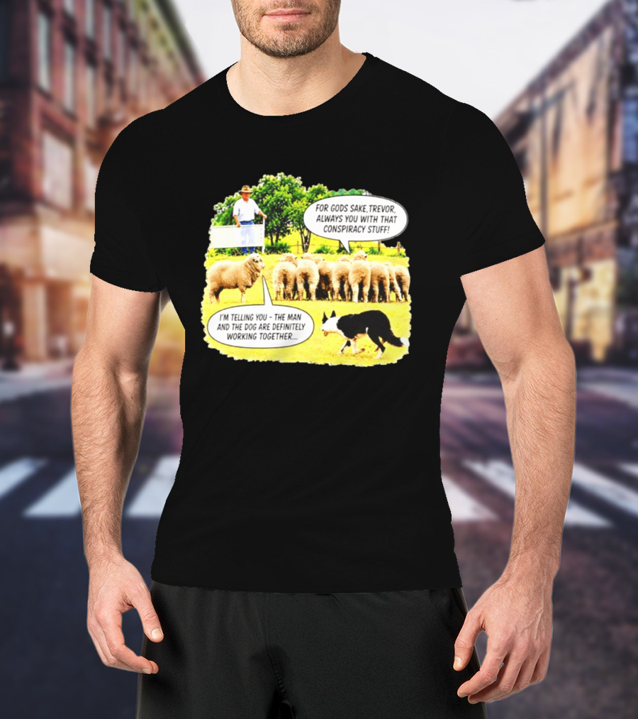 Sheep Dog Conspiracy Meme Trevor And Herding Sheep Dialogue T-Shirt