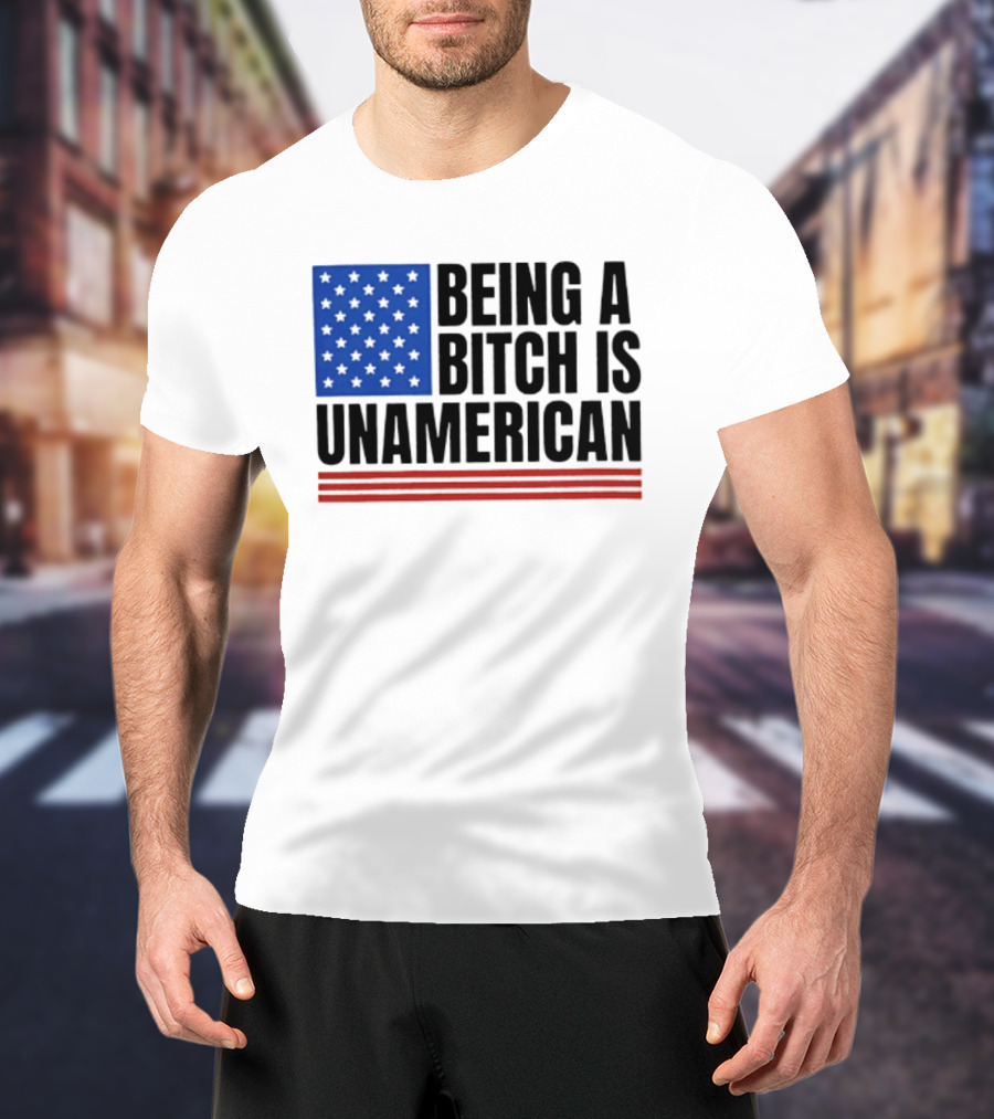 Being A Bitch Is Unamerican Flag Stars And Stripes T-Shirt