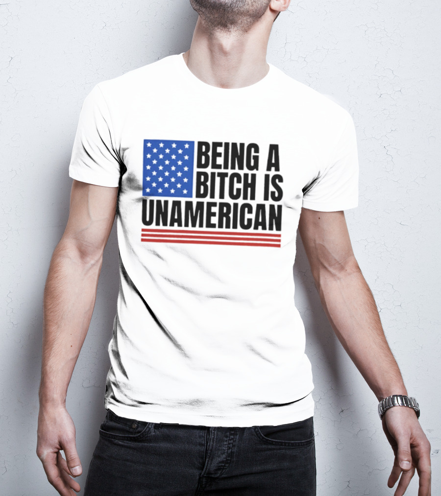 Being A Bitch Is Unamerican Flag Stars And Stripes T-Shirt