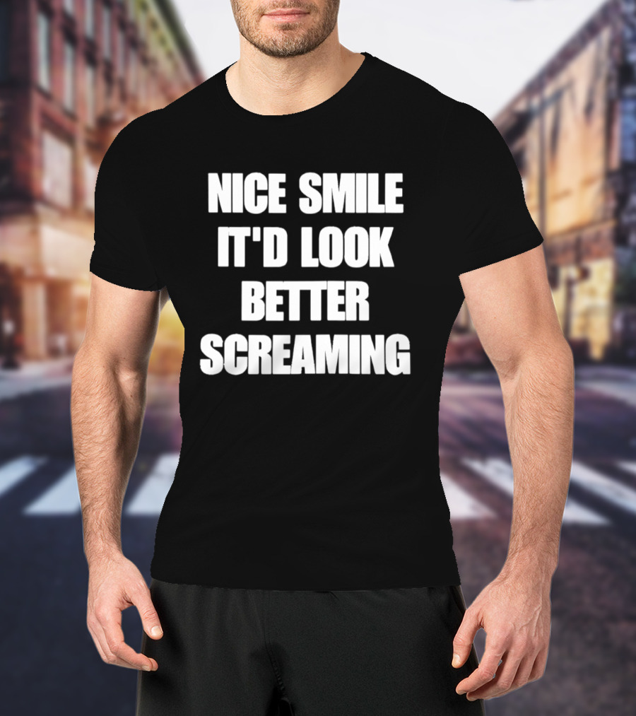 Nice Smile It'd Look Better Screaming Humor Phrase T-Shirt