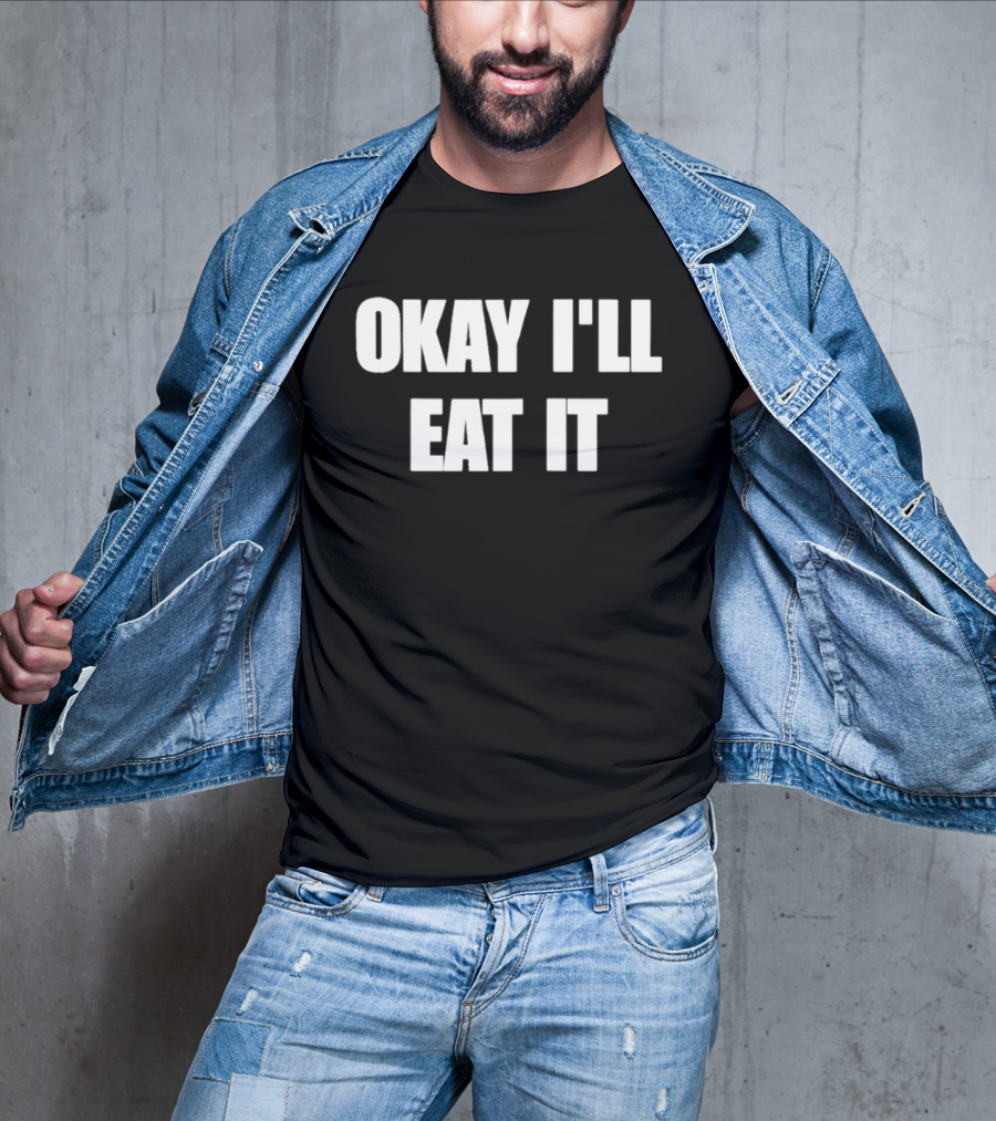Okay I'll Eat It Bold Statement White T-Shirt