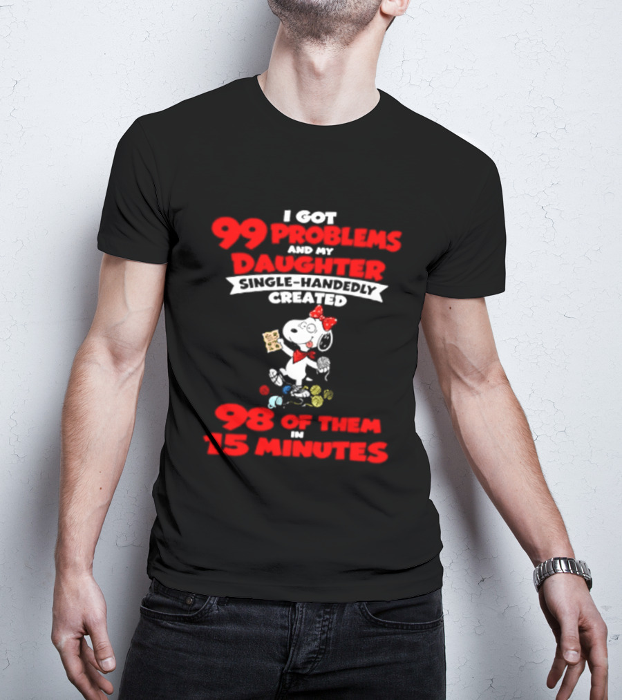 Snoopy 99 Problems My Daughter Single Handedly Created 98 Of Them In 15 Minutes T-Shirt