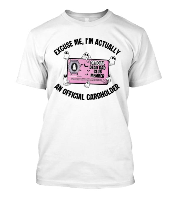 Excuse Me I'm Actually An Official Dead Dad Club Member Cardholder T-Shirt