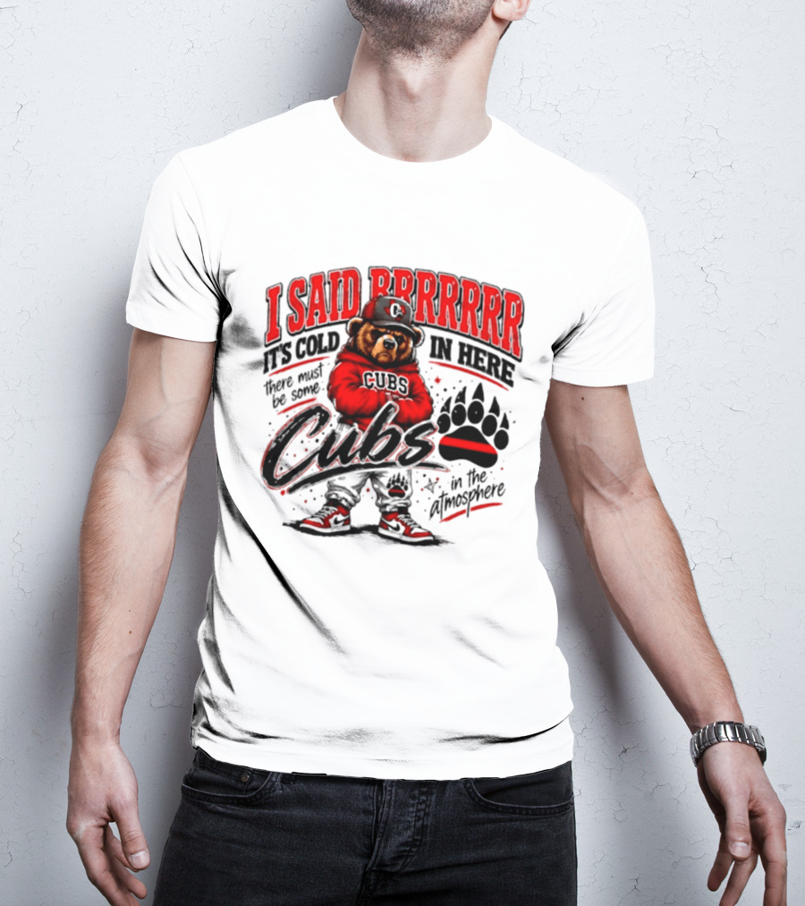 I Said Brrrrr It's Cold In Here Cubs In The Atmosphere Bear With Cap And Paw Prints T-Shirt