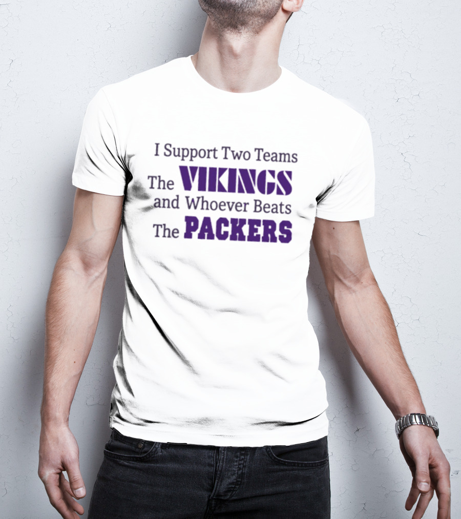 I Support Two Teams The Vikings And Whoever Beats The Packers T-Shirt
