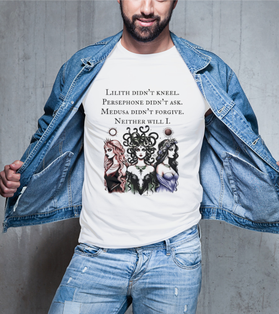 Lilith Persephone Medusa Didn't Kneel Ask Forgive Neither Will I Empowerment T-Shirt