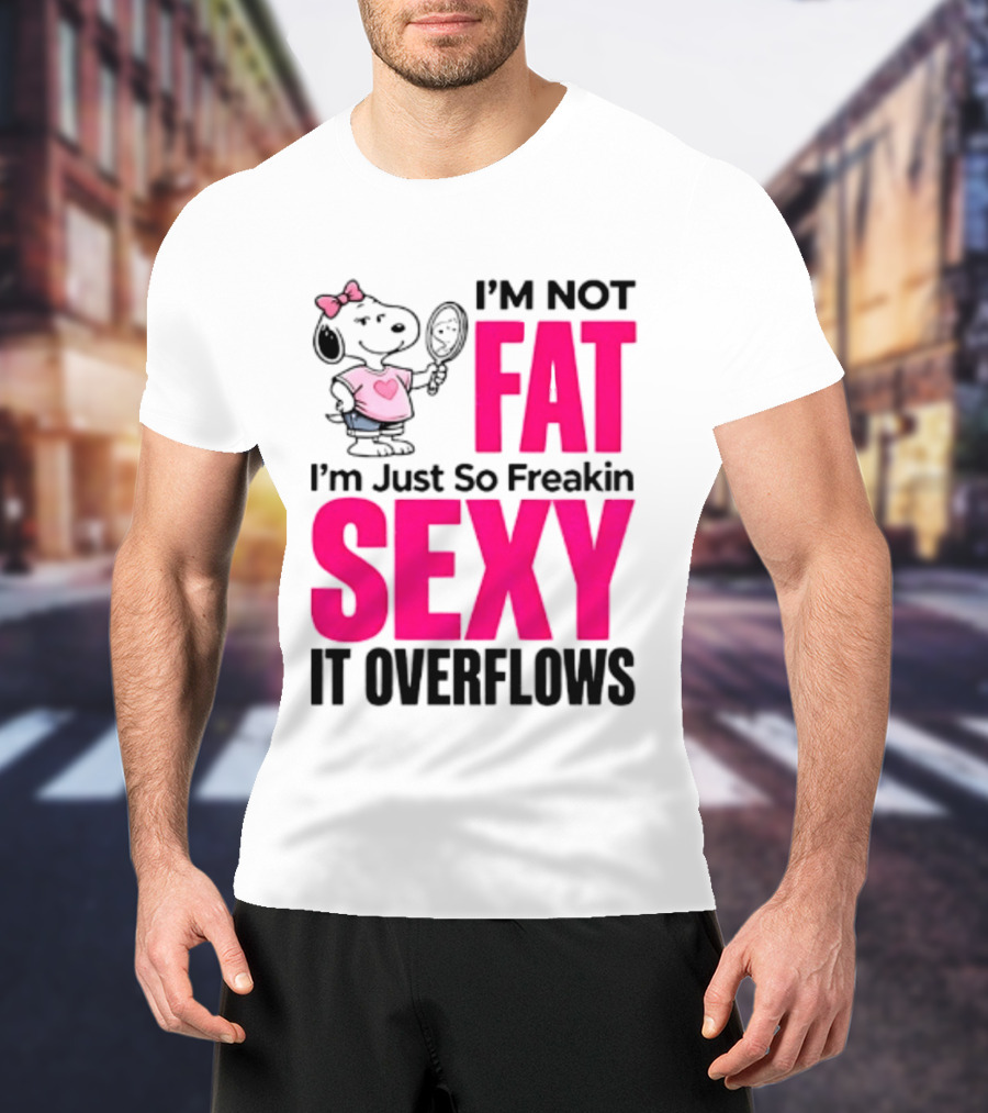Snoopy I'm Not Fat I'm Just So Freakin Sexy It Overflows T-Shirt