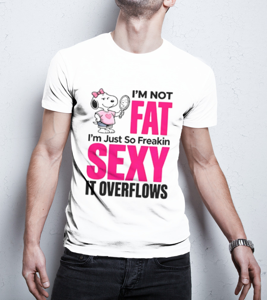 Snoopy I'm Not Fat I'm Just So Freakin Sexy It Overflows T-Shirt