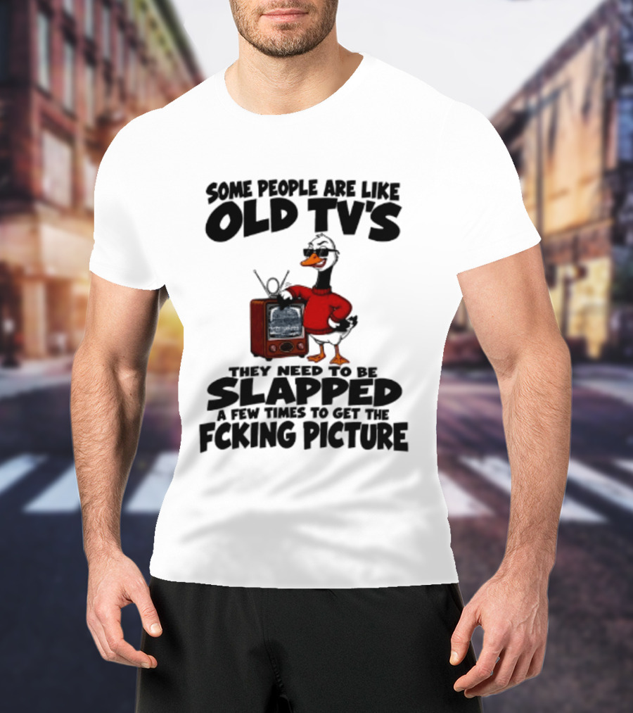 Some People Are Like Old TVs Need To Be Slapped Duck T-Shirt