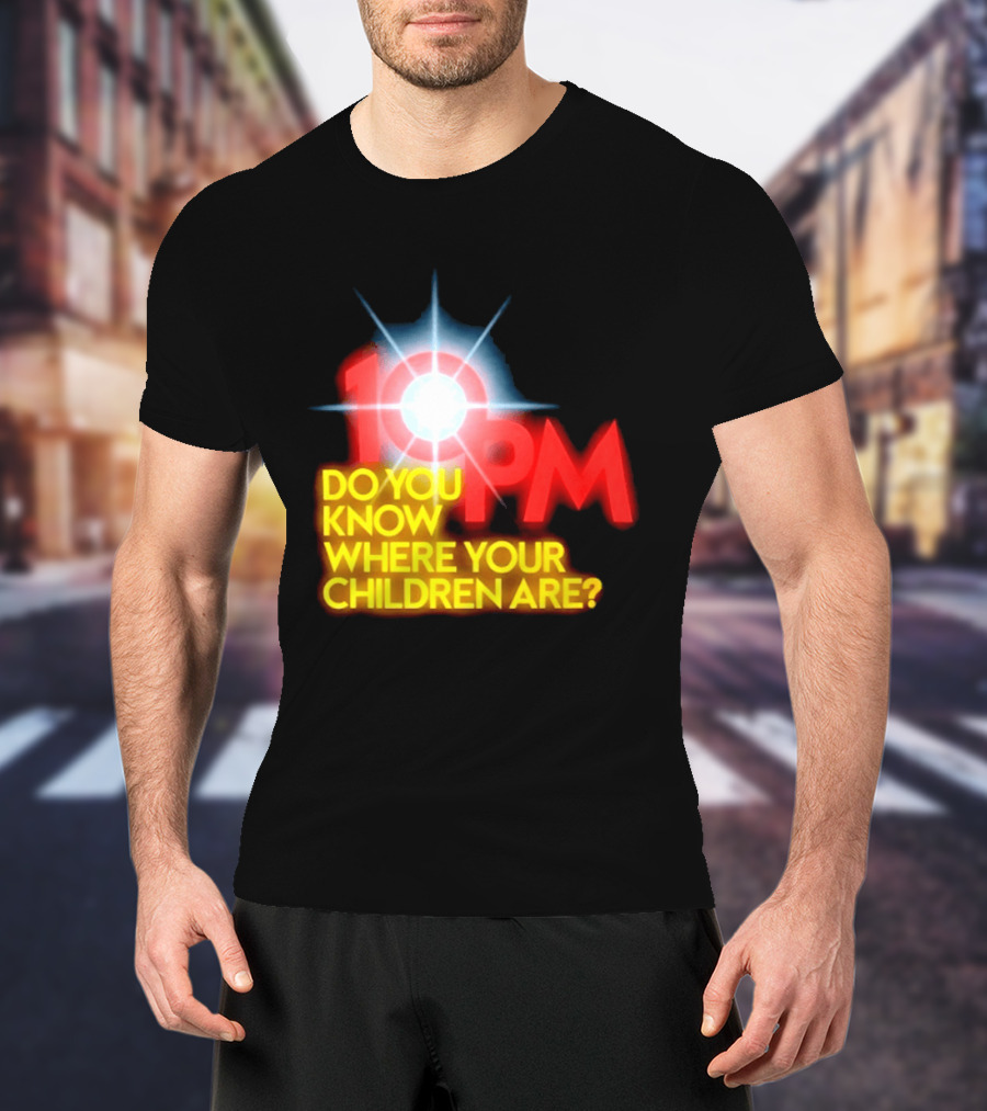 10 PM Do You Know Where Your Children Are T-Shirt