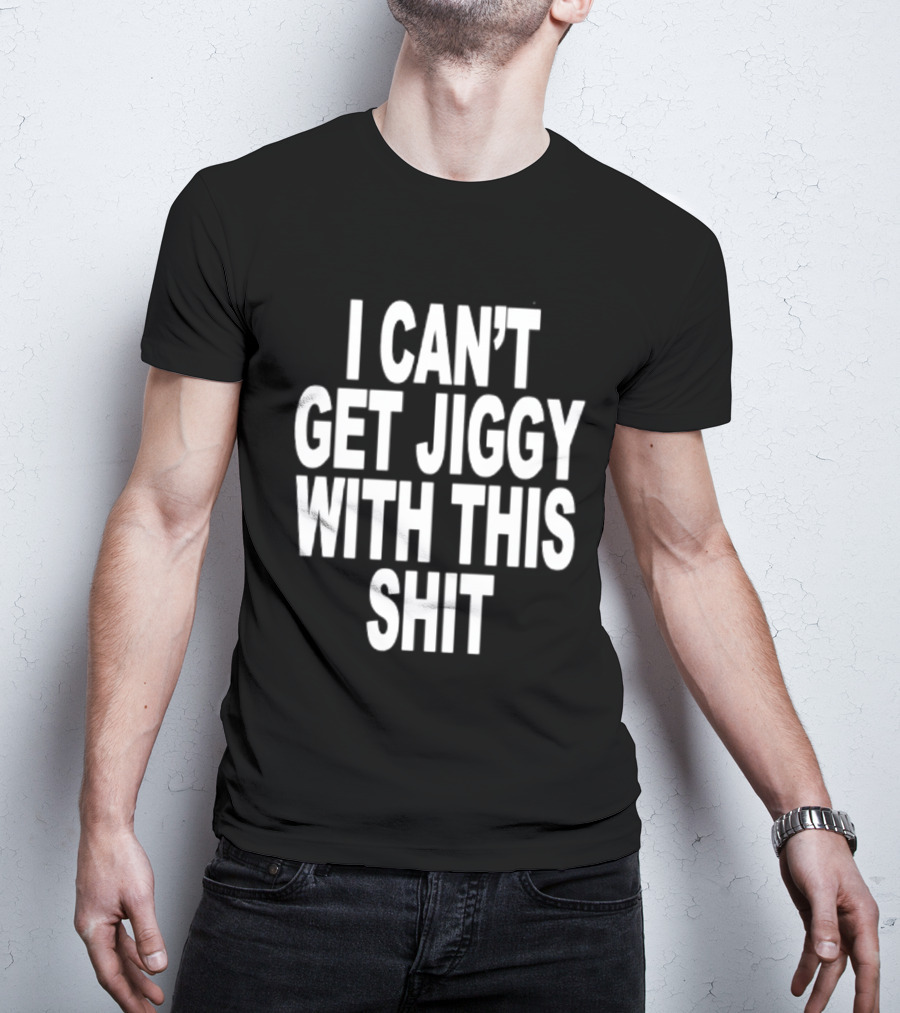 I Can't Get Jiggy With This Shit Humor Saying T-Shirt