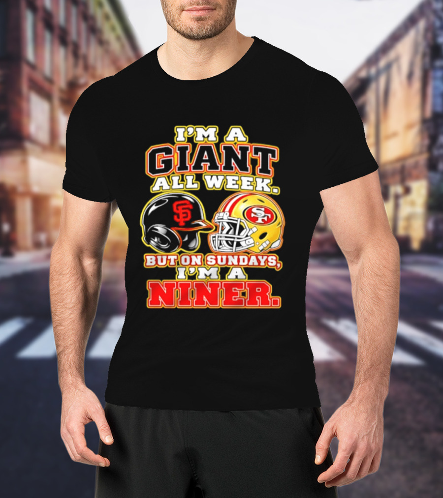 I'm A Giant All Week But On Sundays I'm A Niner San Francisco Giants San Francisco 49ers T-Shirt