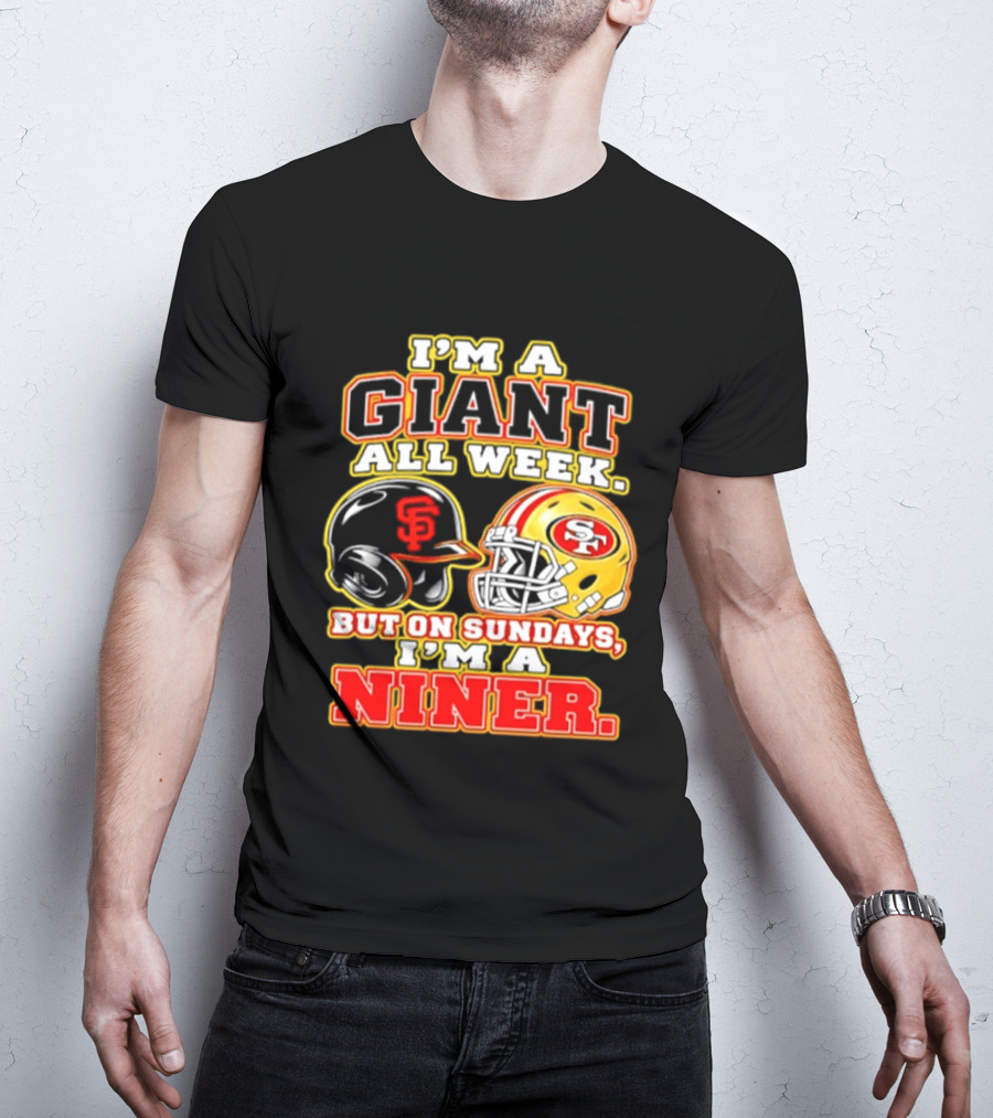 I'm A Giant All Week But On Sundays I'm A Niner San Francisco Giants San Francisco 49ers T-Shirt