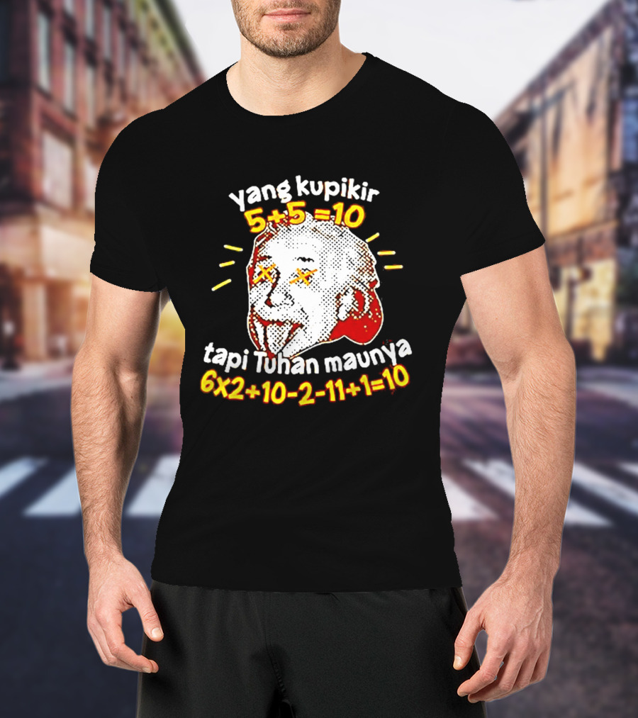 Yang Kupikir 5+5=10 Tapi Tuhan Maunya 6x2+10 2 11+1=10 T-Shirt