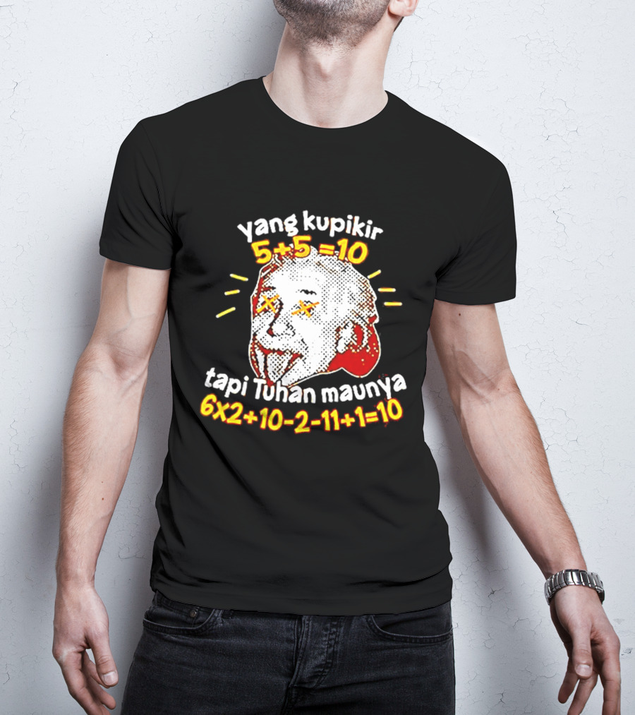 Yang Kupikir 5+5=10 Tapi Tuhan Maunya 6x2+10 2 11+1=10 T-Shirt